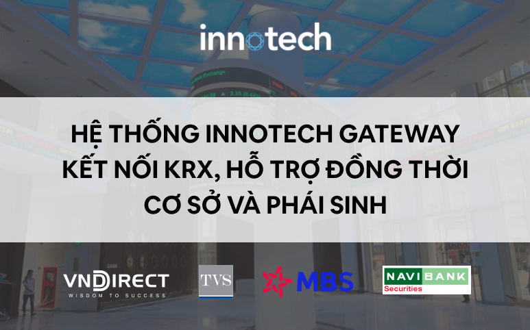 InnoTech triển khai Hệ thống Gateway hỗ trợ giao dịch cơ sở và phái sinh tại các CTCK